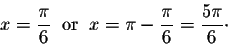 \begin{displaymath}x = \frac{\pi}{6}\;\;\mbox{or}\;\; x = \pi - \frac{\pi}{6} = \frac{5\pi}{6} \cdot\end{displaymath}
