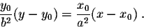 \begin{displaymath}\frac{y_0}{b^2} (y - y_0) = \frac{x_0}{a^2} (x-x_0)\;.\end{displaymath}
