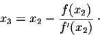 \begin{displaymath}x_3 = x_2 - \frac{f(x_2)}{f'(x_2)} \;\cdot\end{displaymath}