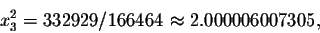 \begin{displaymath}x_3^2=332929/166464\approx 2.000006007305,\end{displaymath}