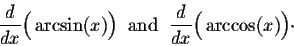 \begin{displaymath}\frac{d}{dx} \Big(\arcsin(x)\Big)\;\;\mbox{and}\;\;\frac{d}{dx} \Big(\arccos(x)\Big)\cdot\end{displaymath}