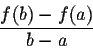 \begin{displaymath}\frac{f(b) - f(a)}{b-a} \end{displaymath}