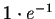 $1\cdot e^{-1}$