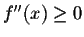 $f''(x) \geq 0$