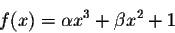 \begin{displaymath}f(x) = \alpha x^3 + \beta x^2+1\end{displaymath}