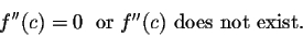 \begin{displaymath}f''(c) = 0\;\;\mbox{or $f''(c)$ does not exist}.\end{displaymath}