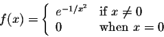\begin{displaymath}f(x) = \left\{\begin{array}{lll}e^{-1/x^2}&\mbox{if $x \neq 0$}\\ 0 &\mbox{when $x=0$}\end{array}\right.\end{displaymath}