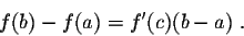 \begin{displaymath}f(b) - f(a) = f'(c) (b-a)\;.\end{displaymath}