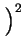 $ \left.\vphantom{\frac{3}{4}}\right)^{2}_{}$