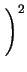 $\displaystyle \left.\vphantom{\int_a^b f(x)g(x)dx }\right)^{2}_{}$