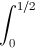 $\displaystyle \int_{0}^{1/2}$
