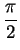 $\displaystyle {\frac{\pi}{2}}$
