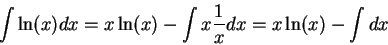 \begin{displaymath}\int \ln(x) dx = x \ln(x) - \int x \frac{1}{x} dx = x \ln(x) - \int dx\end{displaymath}