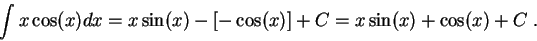 \begin{displaymath}\int x \cos(x) dx = x \sin(x) - [-\cos(x)] + C = x \sin(x) + \cos(x) + C\;.\end{displaymath}