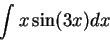 \begin{displaymath}\int x \sin(3x) dx\end{displaymath}