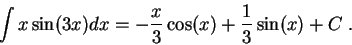 \begin{displaymath}\int x \sin(3 x) dx =- \frac{x}{3}\cos(x) + \frac{1}{3}\sin(x) + C \;.\end{displaymath}