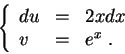 \begin{displaymath}\left\{\begin{array}{lll}
du &=&2 x dx\\
v &=& e^x\;.
\end{array}\right.\end{displaymath}