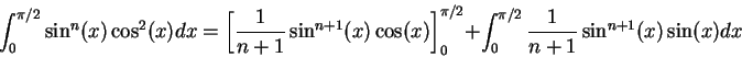 \begin{displaymath}\int_0^{\pi/2}\sin^n(x)\cos^2(x)dx = \left[\frac{1}{n+1} \sin...
..._0^{\pi/2} + \int_0^{\pi/2}\frac{1}{n+1} \sin^{n+1}(x)\sin(x)dx\end{displaymath}