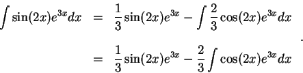 \begin{displaymath}\begin{array}{lll}
\displaystyle \int \sin(2x)e^{3x} dx &=&\d...
...in(2x)e^{3x} - \frac{2}{3}\int \cos(2x)e^{3x} dx
\end{array}\;.\end{displaymath}