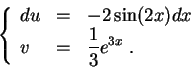 \begin{displaymath}\left\{\begin{array}{lll}
du &=&-2 \sin(2x)dx\\
v &=&\displaystyle \frac{1}{3} e^{3x}\;.
\end{array}\right.\end{displaymath}
