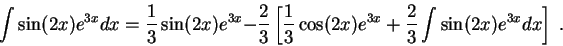 \begin{displaymath}\int \sin(2x)e^{3x} dx = \frac{1}{3}\sin(2x)e^{3x} - \frac{2}...
...3}\cos(2x)e^{3x} + \frac{2}{3}\int \sin(2x)e^{3x} dx\right] \;.\end{displaymath}