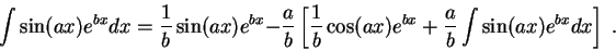 \begin{displaymath}\int \sin(a x)e^{b x} dx = \frac{1}{b}\sin(a x)e^{b x} - \fra...
...os(a x)e^{b x} + \frac{a}{b}\int \sin(a x)e^{b x} dx\right] \;.\end{displaymath}
