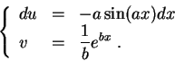 \begin{displaymath}\left\{\begin{array}{lll}
du &=&-a \sin(ax)dx\\
v &=&\displaystyle \frac{1}{b} e^{bx}\;.
\end{array}\right.\end{displaymath}