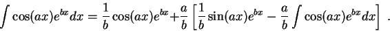 \begin{displaymath}\int \cos(a x)e^{b x} dx = \frac{1}{b}\cos(a x)e^{b x} + \fra...
...in(a x)e^{b x} - \frac{a}{b}\int \cos(a x)e^{b x} dx\right] \;.\end{displaymath}