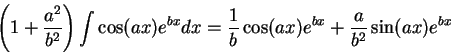 \begin{displaymath}\left(1 + \frac{a^2 }{b^2 }\right) \int \cos(a x)e^{b x} dx = \frac{1}{b}\cos(a x)e^{b x} + \frac{a}{b^2 }\sin(ax)e^{b x} \end{displaymath}