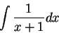 \begin{displaymath}\int \frac{1}{x + 1}dx\end{displaymath}