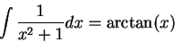 \begin{displaymath}\int \frac{1}{x^2 + 1}dx = \arctan(x)\end{displaymath}