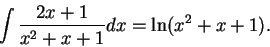 \begin{displaymath}\int \frac{2x+1}{x^2 + x + 1}dx = \ln(x^2 + x + 1).\end{displaymath}