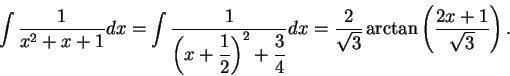 \begin{displaymath}\int \frac{1}{x^2 + x + 1}dx = \int \frac{1}{\displaystyle \l...
... = \frac{2}{\sqrt{3}}\arctan\left(\frac{2x+1}{\sqrt{3}}\right).\end{displaymath}