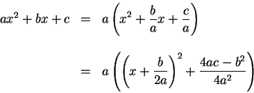 \begin{displaymath}\begin{array}{lll}
ax^2 + b x + c &=&\displaystyle a \left(x^...
...ac{b}{2a}\right)^2 + \frac{4ac - b^2}{4a^2} \right)
\end{array}\end{displaymath}