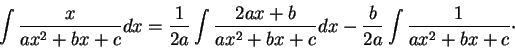 \begin{displaymath}\int \frac{x}{ax^2 + b x + c}dx = \frac{1}{2a} \int \frac{2ax...
... + b x + c}dx - \frac{b}{2a} \int \frac{1}{ax^2 + b x + c}\cdot\end{displaymath}