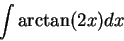 \begin{displaymath}\int \arctan(2 x) dx\end{displaymath}