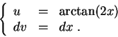 \begin{displaymath}\left\{\begin{array}{lll}
u &=& \arctan(2 x)\\
dv &=& dx\;.
\end{array}\right.\end{displaymath}