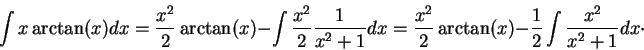\begin{displaymath}\int x \arctan(x) dx = \frac{x^2}{2} \arctan(x) - \int \frac{...
...x^2}{2} \arctan(x) - \frac{1}{2}\int \frac{x^2}{x^2 + 1}dx\cdot\end{displaymath}