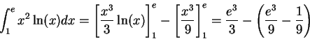 \begin{displaymath}\int_1^e x^2 \ln(x) dx = \left[\frac{x^3}{3} \ln(x)\right]_1^...
..._1^e = \frac{e^3}{3} - \left(\frac{e^3}{9} - \frac{1}{9}\right)\end{displaymath}