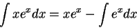 \begin{displaymath}\int x e^x dx = x e^x - \int e^x dx\end{displaymath}