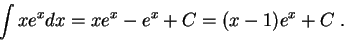 \begin{displaymath}\int x e^x dx = x e^x - e^x + C = (x-1)e^x + C\;.\end{displaymath}