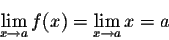\begin{displaymath}\lim_{x \rightarrow a} f(x) = \lim_{x \rightarrow a} x = a\end{displaymath}