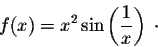 \begin{displaymath}f(x) = x^2 \sin\left(\frac{1}{x}\right)\;\cdot\end{displaymath}