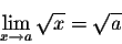 \begin{displaymath}\lim_{x \rightarrow a} \sqrt{x} = \sqrt{a}\end{displaymath}
