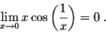 \begin{displaymath}\lim_{x \rightarrow 0} x \cos\left(\frac{1}{x}\right) = 0\;.\end{displaymath}