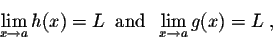 \begin{displaymath}\lim_{x \rightarrow a} h(x) = L\;\; \mbox{and}\;\; \lim_{x \rightarrow a} g(x)= L\;,\end{displaymath}