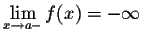$\displaystyle \lim_{x \rightarrow a-} f(x) =
-\infty$