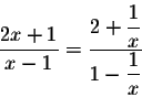 \begin{displaymath}\frac{2x+1}{x-1} = \frac{2+\displaystyle \frac{1}{x}}{1-\displaystyle \frac{1}{x}}\end{displaymath}