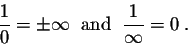 \begin{displaymath}\frac{1}{0} = \pm \infty\;\;\mbox{and}\;\; \frac{1}{\infty} = 0\;.\end{displaymath}