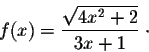 \begin{displaymath}f(x) = \frac{\sqrt{4x^2 +2}}{3x+1}\;\cdot\end{displaymath}
